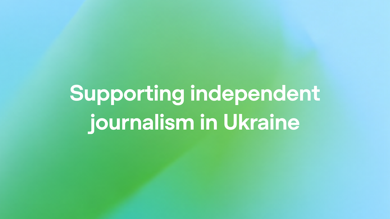 Blue and green abstract gradient artwork for Supporting independent journalism in Ukraine
